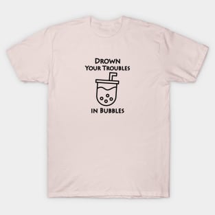 Drown you troubles in bubbles boba tea T-Shirt